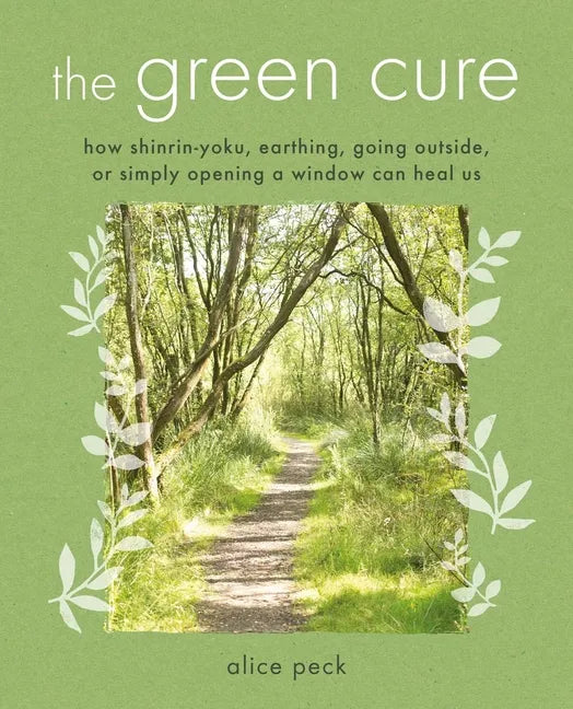 The Green Cure: How Shinrin-Yoku, Earthing, Going Outside, or Simply Opening a Window Can Heal Us - Paperback