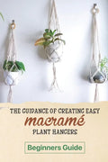 The Guidance Of Creating Easy Macrame' Plant Hangers: Beginners Guide: Guide To Design Macrame' Plant Hangers - Paperback