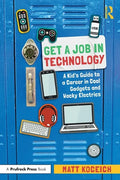 Get a Job in Technology: A Kid's Guide to a Career in Cool Gadgets and Wacky Electrics - Paperback