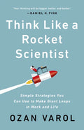 Think Like a Rocket Scientist: Simple Strategies You Can Use to Make Giant Leaps in Work and Life - Hardcover
