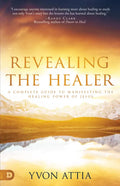 Revealing the Healer: A Complete Guide to Manifesting the Healing Power of Jesus - Paperback