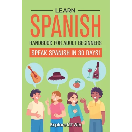 Learn Spanish Handbook for Adult Beginners: Your Proven Guide to Speaking Spanish in 30 Days! - Paperback