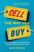 Sell the Way You Buy: A Modern Approach to Sales That Actually Works (Even on You!) - Paperback