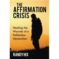 The Affirmation Crisis: Healing the Wounds of a Fatherless Generation - Paperback