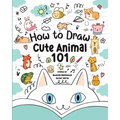 How to Draw Cute Animals 101 for Kids: A Step-by-Step Guide to Drawing Fun and Adorable Characters! - Paperback