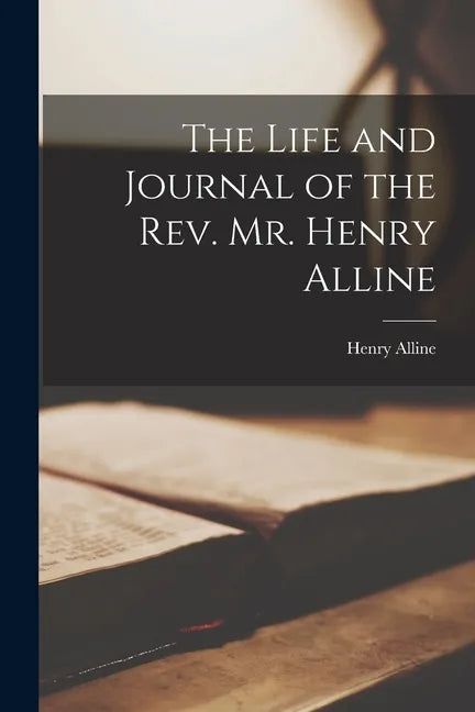The Life and Journal of the Rev. Mr. Henry Alline [microform] - Paperback
