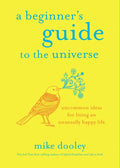 A Beginner's Guide to the Universe: Uncommon Ideas for Living an Unusually Happy Life - Paperback
