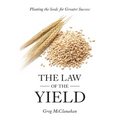 The Law of the Yield: Planting the Seeds for Greater Success - Paperback