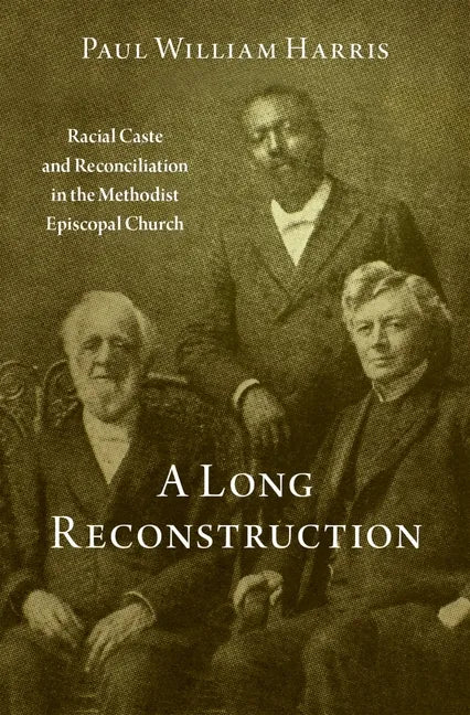 A Long Reconstruction: Racial Caste and Reconciliation in the Methodist Episcopal Church - Hardcover