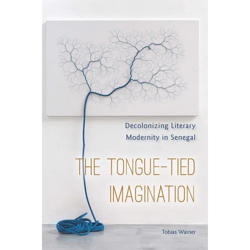 The Tongue-Tied Imagination: Decolonizing Literary Modernity in Senegal - Paperback