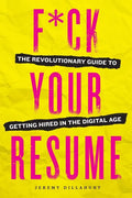 F*ck Your Resume: The Revolutionary Guide to Getting Hired in the Digital Age - Paperback
