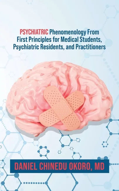 Psychiatric Phenomenology From First Principles for Medical Students, Psychiatric Residents, and Practitioners - Paperback