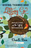 Giving Thanks and Letting Go: Reflections on the Gift of Motherhood - Paperback