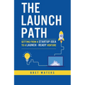 The Launch Path: Getting from a startup idea to a launch-ready venture. - Paperback