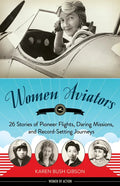Women Aviators: 26 Stories of Pioneer Flights, Daring Missions, and Record-Setting Journeys - Paperback