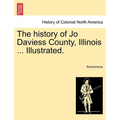 The history of Jo Daviess County, Illinois ... Illustrated. - Paperback