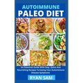 AutoImmune Paleo Diet: An Essential Guide With Easy, Quick And Nourishing Recipes To Easing Your Autoimmune Disease Symptoms - Paperback
