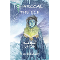 Charcoal the Elf - Book One: UP TOP: a novel for all ages - Paperback