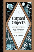 Cursed Objects: Strange But True Stories of the World's Most Infamous Items - Hardcover