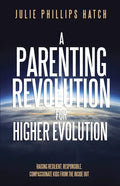 A Parenting Revolution for Higher Evolution: Raising Resilient, Responsible, Compassionate Kids from the Inside Out - Paperback