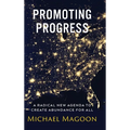 Promoting Progress: A Radical New Agenda to Create Abundance for All - Hardcover
