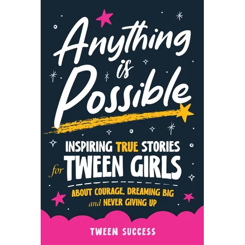 Anything is Possible: Inspiring True Stories for Tween Girls about Courage, Dreaming Big, and Never Giving Up - Paperback