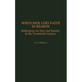When Men Lost Faith in Reason: Reflections on War and Society in the Twentieth Century - Hardcover