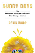 Sunny Days: The Children's Television Revolution That Changed America - Hardcover