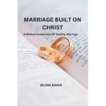 Marriage Built on Christ: A Biblical Perspective On Healthy Marriage - Paperback