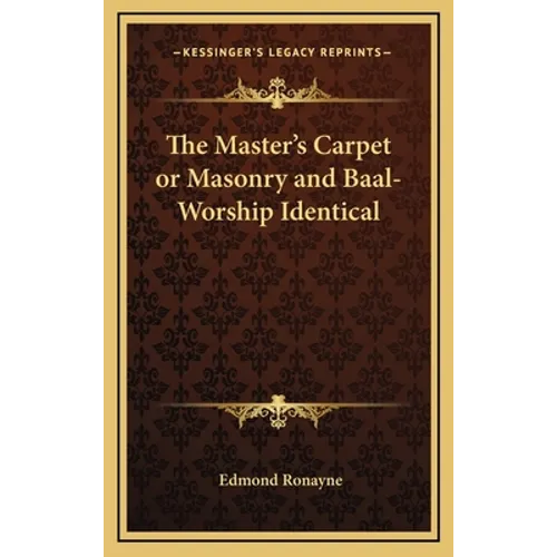 The Master's Carpet or Masonry and Baal-Worship Identical - Hardcover