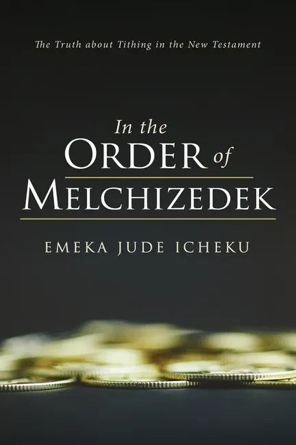 In the Order of Melchizedek: The Truth about Tithing in the New Testament - Paperback
