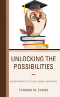 Unlocking the Possibilities: Insider Secrets to College, Career, and Beyond - Hardcover