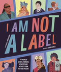 I Am Not a Label: 34 Disabled Artists, Thinkers, Athletes and Activists from Past and Present - Hardcover