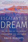 Escalante's Dream: On the Trail of the Spanish Discovery of the Southwest - Paperback