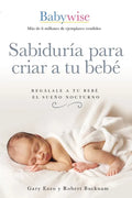Sabiduría Para Criar a Tu Bebé: Regálale a Tu Bebé El Sueño Nocturno (Babywise Spanish Edition) - Paperback