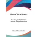 Women Torch-Bearers: The Story of the Woman's Christian Temperance Union - Paperback