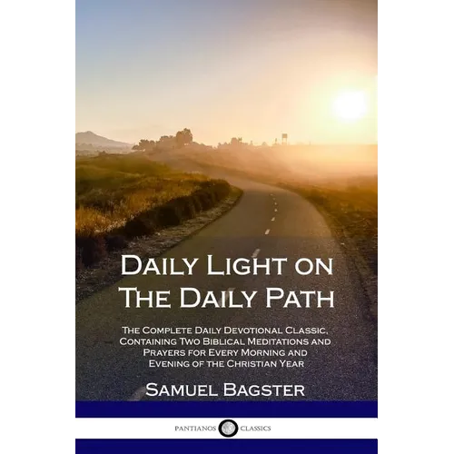 Daily Light on The Daily Path: The Complete Daily Devotional Classic, Containing Two Biblical Meditations and Prayers for Every Morning and Evening o - Paperback