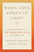 When Love Comes to Light: Bringing Wisdom from the Bhagavad Gita Into Modern Life - Paperback