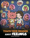 Teach Your Dragon About Feelings: A Story About Emotions and Feelings - Paperback