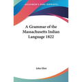 A Grammar of the Massachusetts Indian Language 1822 - Paperback