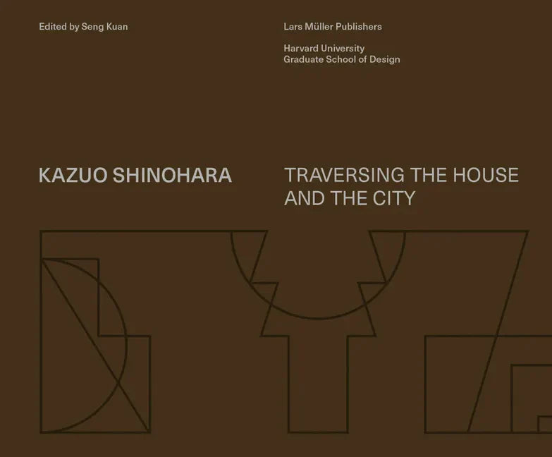 Kazuo Shinohara: Traversing the House and the City - Hardcover