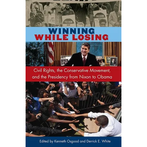 Winning While Losing: Civil Rights, The Conservative Movement and the Presidency from Nixon to Obama - Paperback