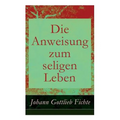 Die Anweisung zum seligen Leben: Die Religionslehre - Paperback