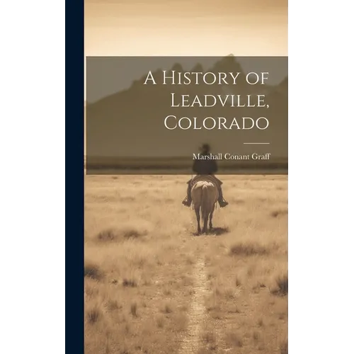A History of Leadville, Colorado - Hardcover