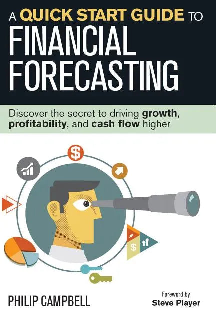 A Quick Start Guide to Financial Forecasting: Discover the Secret to Driving Growth, Profitability, and Cash Flow Higher - Hardcover