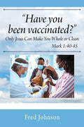 Have You Been Vaccinated? Only Jesus Can Make You Whole or Clean - Paperback