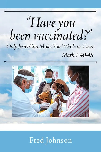 Have You Been Vaccinated? Only Jesus Can Make You Whole or Clean - Paperback