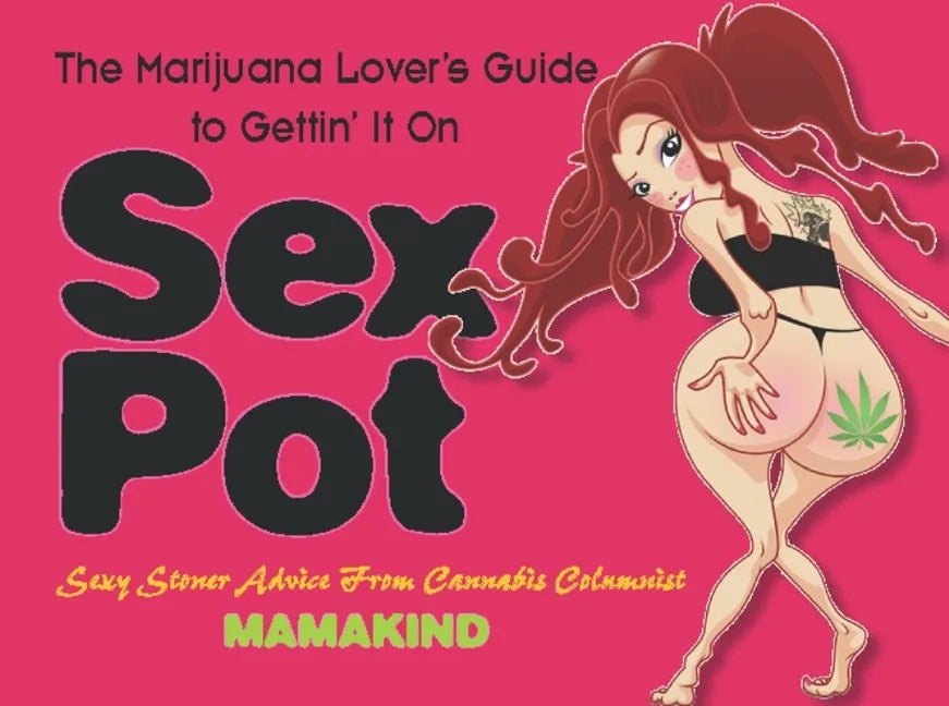 Sex Pot: The Marijuana Lover's Guide to Gettin' It on - Paperback