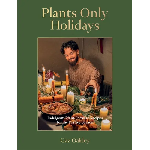 Plants Only Holidays: Indulgent, Plant-Forward Recipes for the Festive Season - Hardcover
