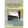 Feeding the Furnaces: A History of Marquette Ore Dock No. 6 - Paperback